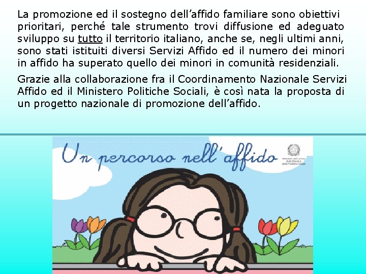 La promozione ed il sostegno dell’affido familiare sono obiettivi prioritari, perché tale strumento trovi