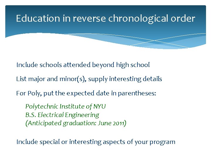 Education in reverse chronological order Include schools attended beyond high school List major and