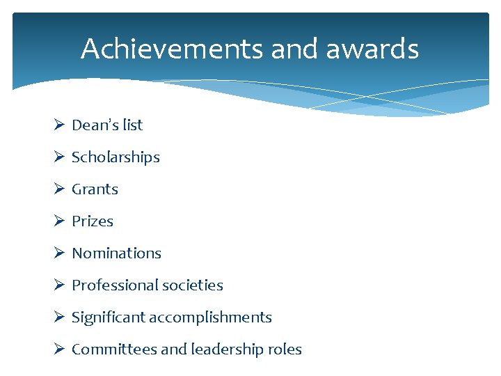 Achievements and awards Ø Dean’s list Ø Scholarships Ø Grants Ø Prizes Ø Nominations
