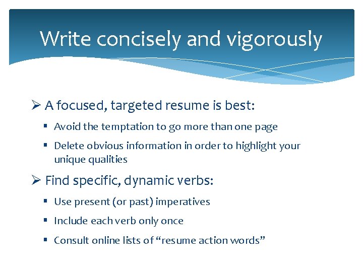 Write concisely and vigorously Ø A focused, targeted resume is best: § Avoid the