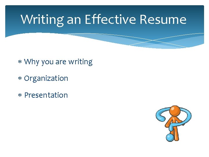 Writing an Effective Resume Why you are writing Organization Presentation 