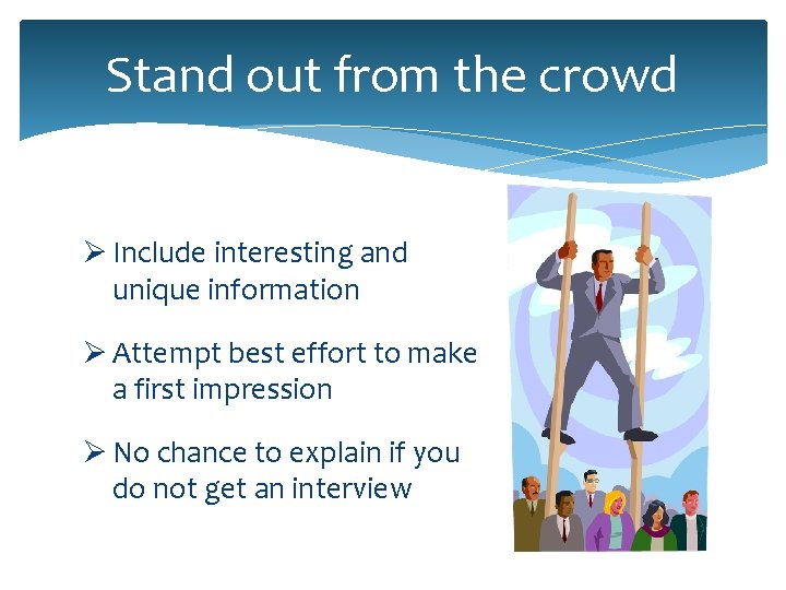 Stand out from the crowd Ø Include interesting and unique information Ø Attempt best