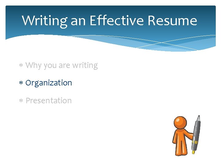 Writing an Effective Resume Why you are writing Organization Presentation 