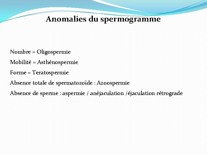 Anomalies du spermogramme Nombre = Oligospermie Mobilité = Asthénospermie Forme = Teratospermie Absence totale