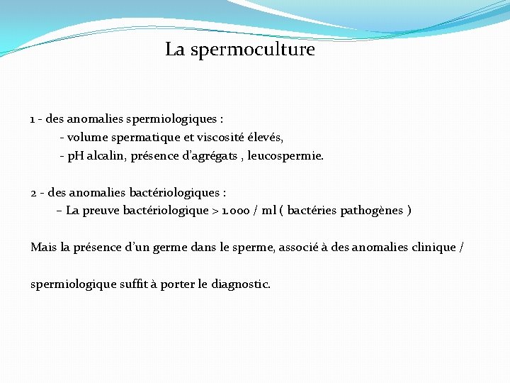 La spermoculture 1 - des anomalies spermiologiques : - volume spermatique et viscosité élevés,