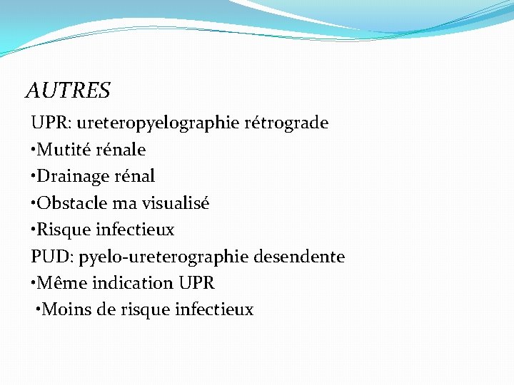 AUTRES UPR: ureteropyelographie rétrograde • Mutité rénale • Drainage rénal • Obstacle ma visualisé