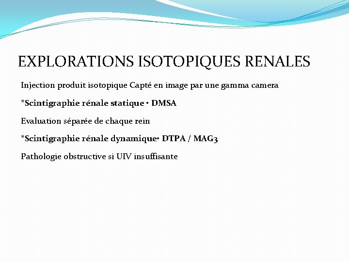 EXPLORATIONS ISOTOPIQUES RENALES Injection produit isotopique Capté en image par une gamma camera *Scintigraphie