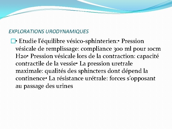 EXPLORATIONS URODYNAMIQUES � • Etudie l’équilibre vésico-sphinterien: • Pression vésicale de remplissage: compliance 300