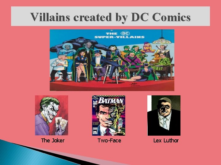 Villains created by DC Comics The Joker Two-Face Lex Luthor 