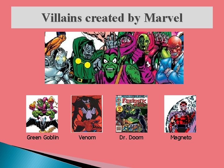 Villains created by Marvel Green Goblin Venom Dr. Doom Magneto 