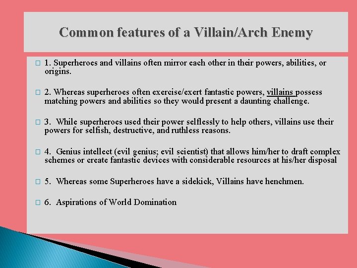 Common features of a Villain/Arch Enemy � 1. Superheroes and villains often mirror each