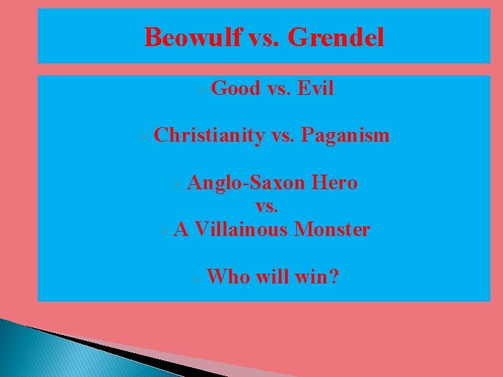 Beowulf vs. Grendel Ø Good Ø Christianity vs. Evil vs. Paganism Ø Anglo-Saxon Hero