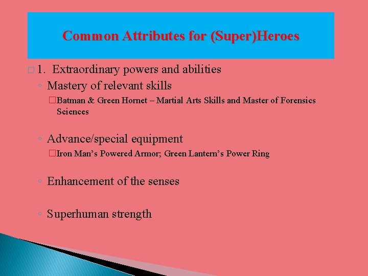 Common Attributes for (Super)Heroes � 1. Extraordinary powers and abilities ◦ Mastery of relevant