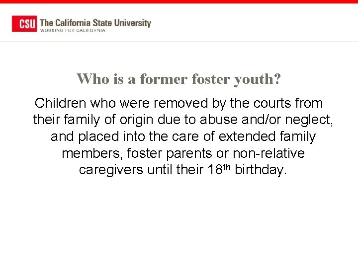 Who is a former foster youth? Children who were removed by the courts from