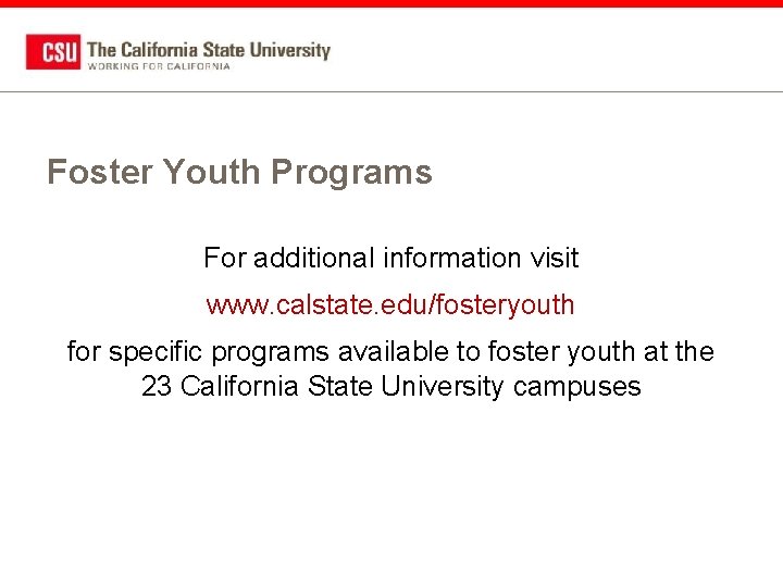 Foster Youth Programs For additional information visit www. calstate. edu/fosteryouth for specific programs available