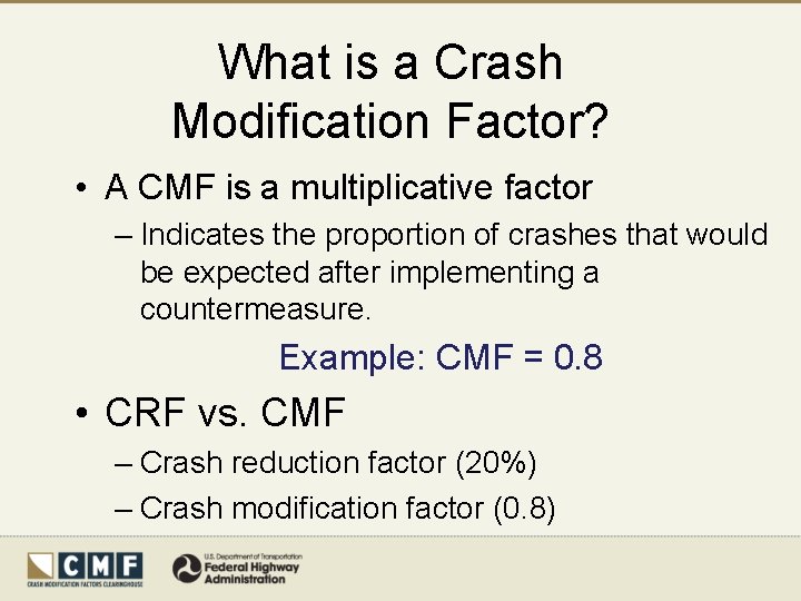 What is a Crash Modification Factor? • A CMF is a multiplicative factor –