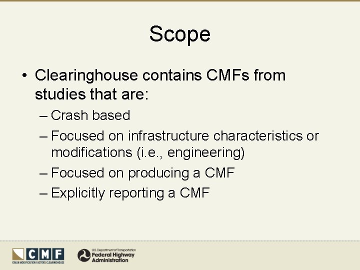 Scope • Clearinghouse contains CMFs from studies that are: – Crash based – Focused