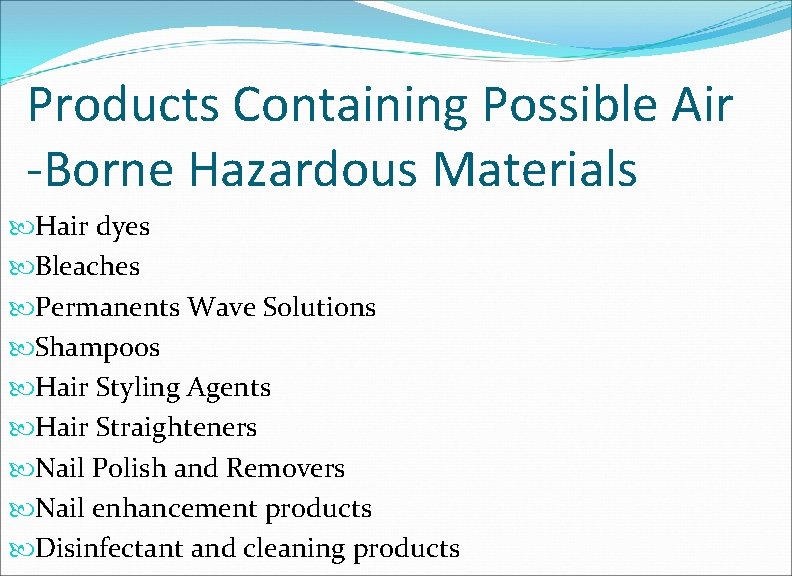 Products Containing Possible Air -Borne Hazardous Materials Hair dyes Bleaches Permanents Wave Solutions Shampoos