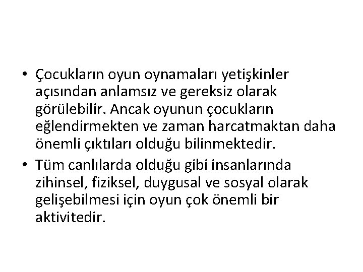  • Çocukların oyun oynamaları yetişkinler açısından anlamsız ve gereksiz olarak görülebilir. Ancak oyunun