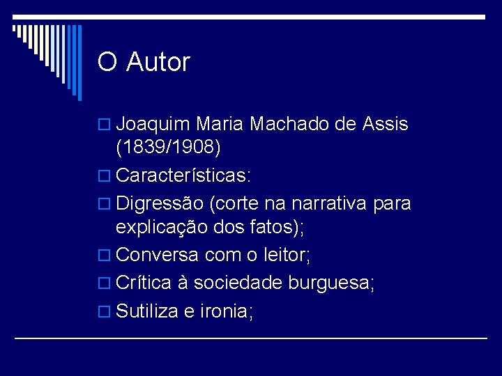 O Autor o Joaquim Maria Machado de Assis (1839/1908) o Características: o Digressão (corte