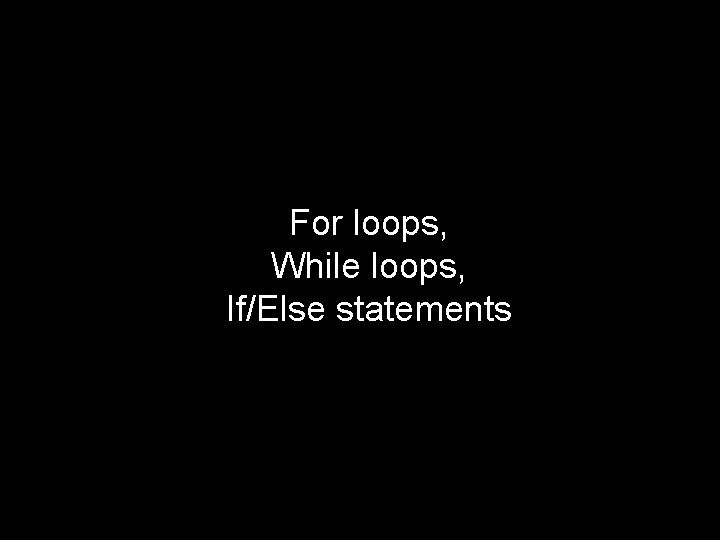 For loops, While loops, If/Else statements Piech, CS 106 A, Stanford University 