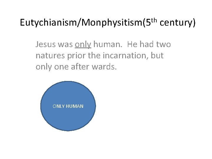 Eutychianism/Monphysitism(5 th century) Jesus was only human. He had two natures prior the incarnation,