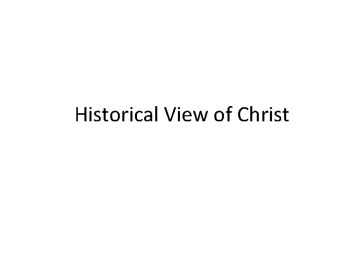 Historical View of Christ 