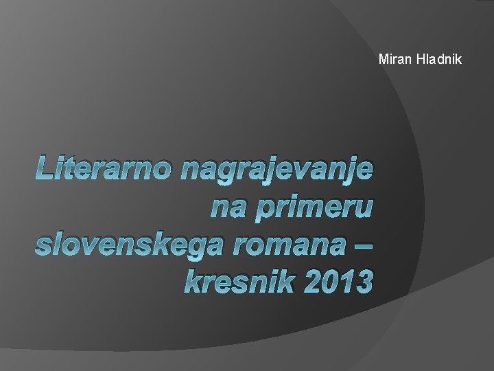 Miran Hladnik Literarno nagrajevanje na primeru slovenskega romana – kresnik 2013 