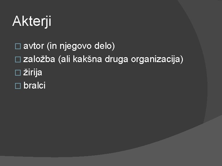 Akterji � avtor (in njegovo delo) � založba (ali kakšna druga organizacija) � žirija