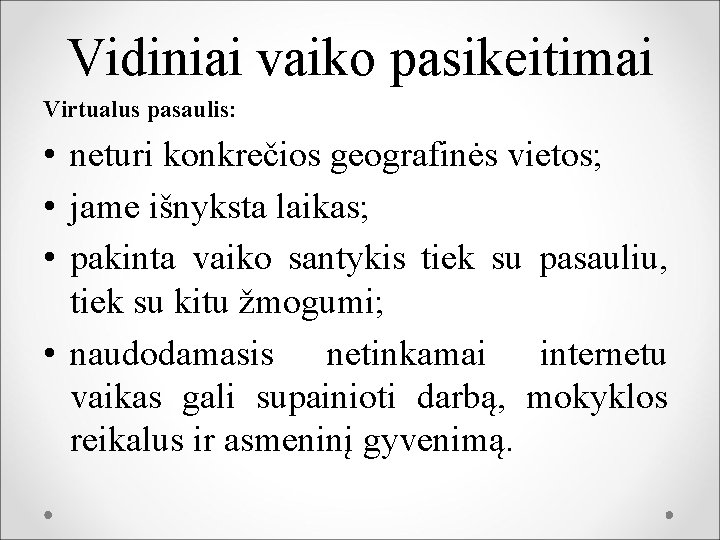 Vidiniai vaiko pasikeitimai Virtualus pasaulis: • neturi konkrečios geografinės vietos; • jame išnyksta laikas;