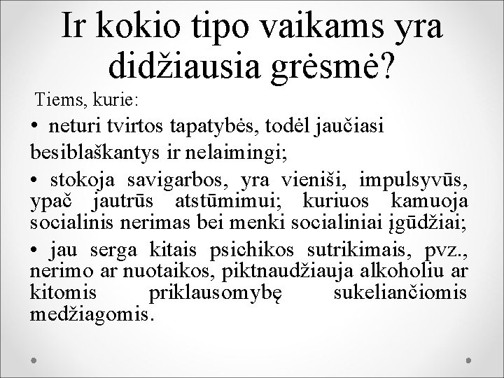 Ir kokio tipo vaikams yra didžiausia grėsmė? Tiems, kurie: • neturi tvirtos tapatybės, todėl