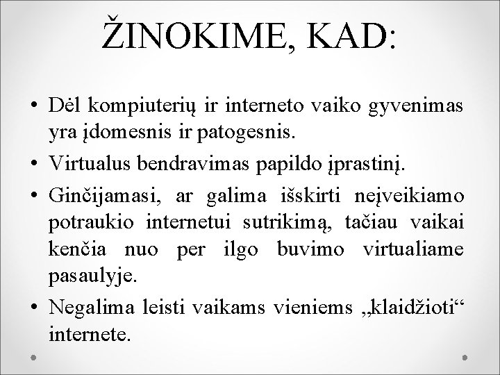 ŽINOKIME, KAD: • Dėl kompiuterių ir interneto vaiko gyvenimas yra įdomesnis ir patogesnis. •