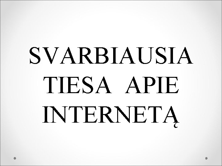 SVARBIAUSIA TIESA APIE INTERNETĄ 