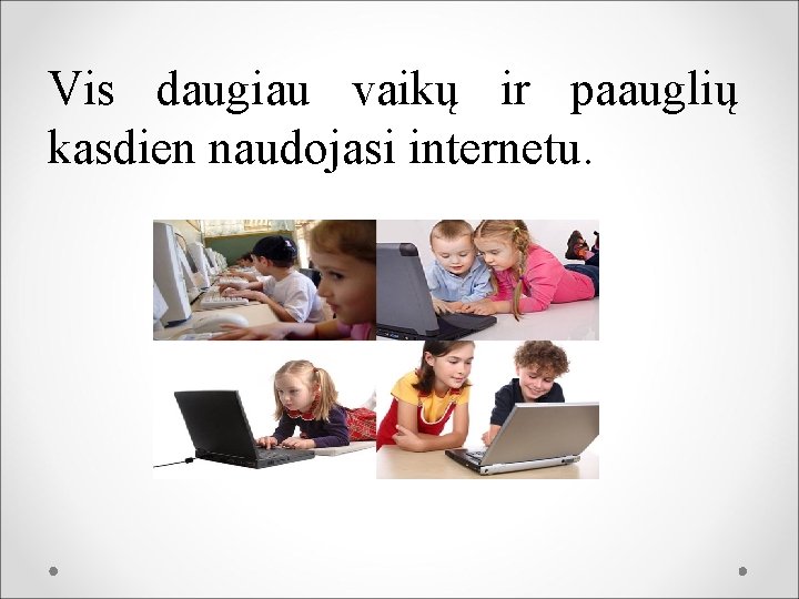 Vis daugiau vaikų ir paauglių kasdien naudojasi internetu. 
