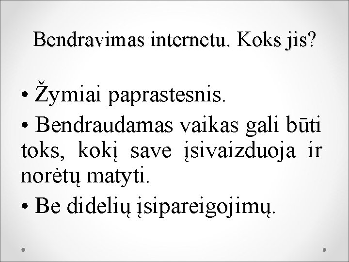 Bendravimas internetu. Koks jis? • Žymiai paprastesnis. • Bendraudamas vaikas gali būti toks, kokį