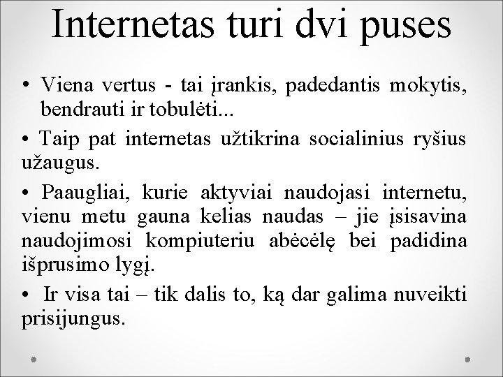 Internetas turi dvi puses • Viena vertus - tai įrankis, padedantis mokytis, bendrauti ir