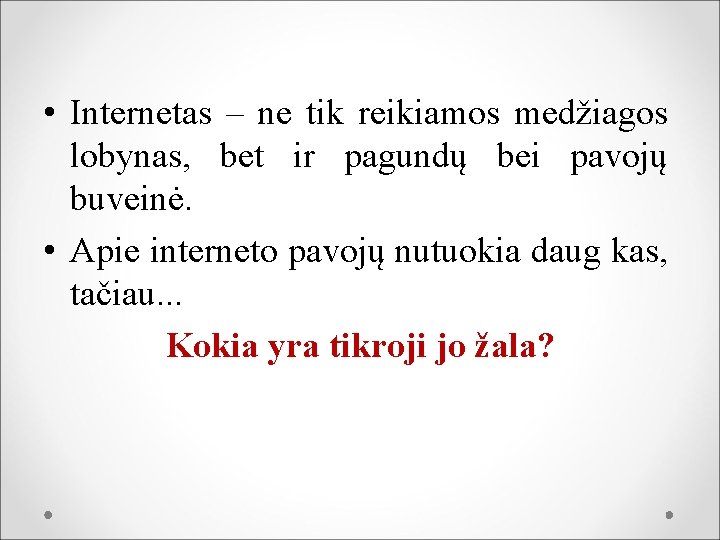  • Internetas – ne tik reikiamos medžiagos lobynas, bet ir pagundų bei pavojų