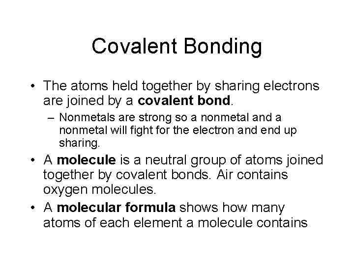 Covalent Bonding • The atoms held together by sharing electrons are joined by a