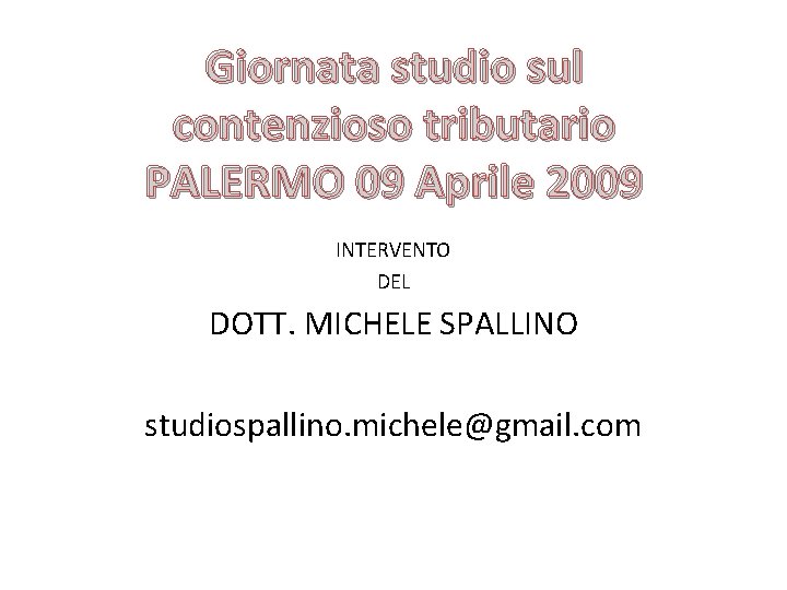 Giornata studio sul contenzioso tributario PALERMO 09 Aprile 2009 INTERVENTO DEL DOTT. MICHELE SPALLINO