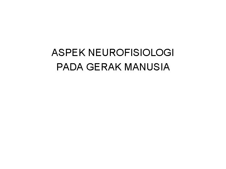 ASPEK NEUROFISIOLOGI PADA GERAK MANUSIA 