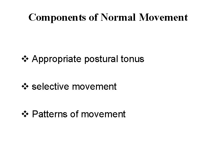 Components of Normal Movement v Appropriate postural tonus v selective movement v Patterns of