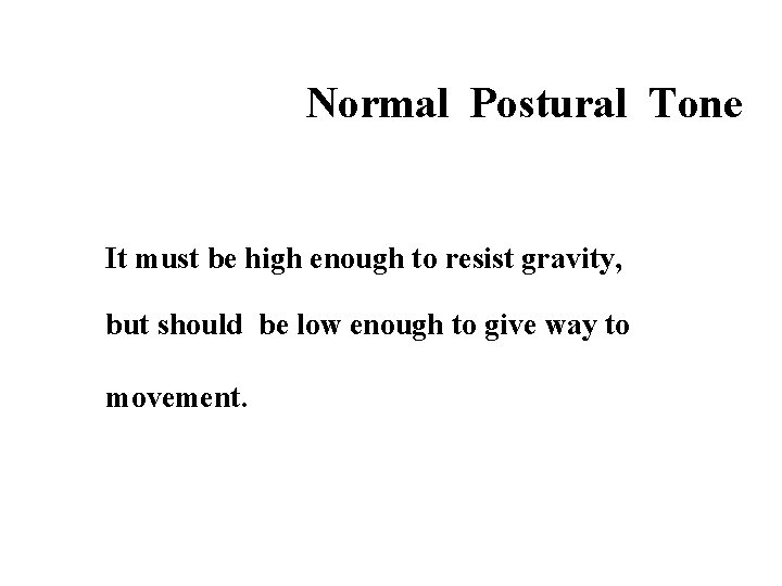 Normal Postural Tone It must be high enough to resist gravity, but should be