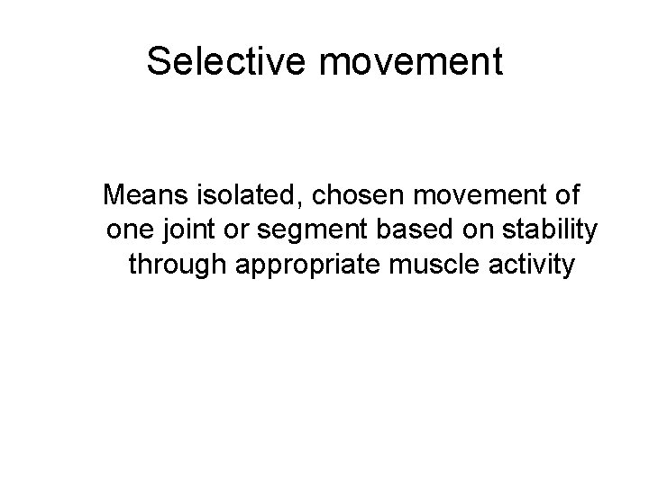 Selective movement Means isolated, chosen movement of one joint or segment based on stability
