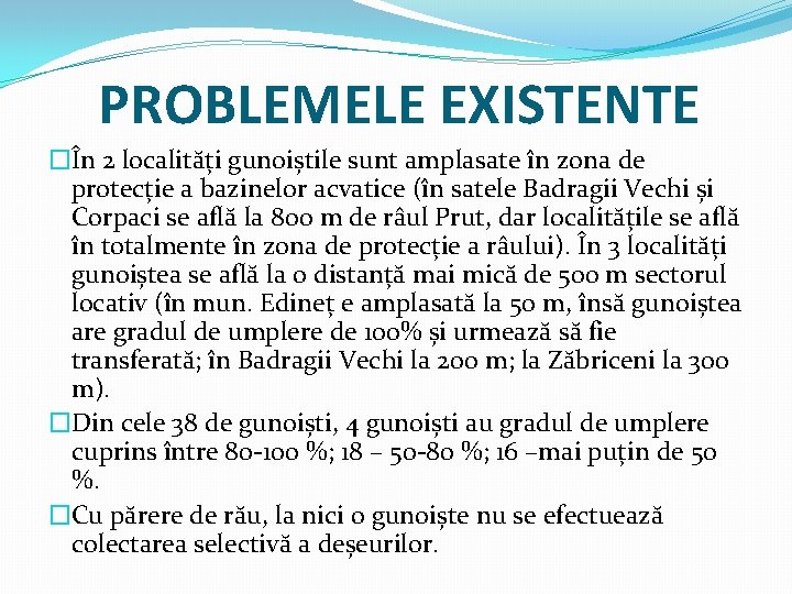 PROBLEMELE EXISTENTE �În 2 localități gunoiștile sunt amplasate în zona de protecție a bazinelor