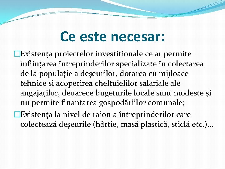 Ce este necesar: �Existența proiectelor investiționale ce ar permite înființarea întreprinderilor specializate în colectarea