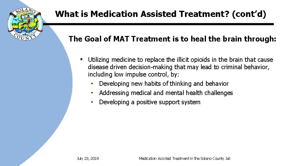 What is Medication Assisted Treatment? (cont’d) The Goal of MAT Treatment is to heal