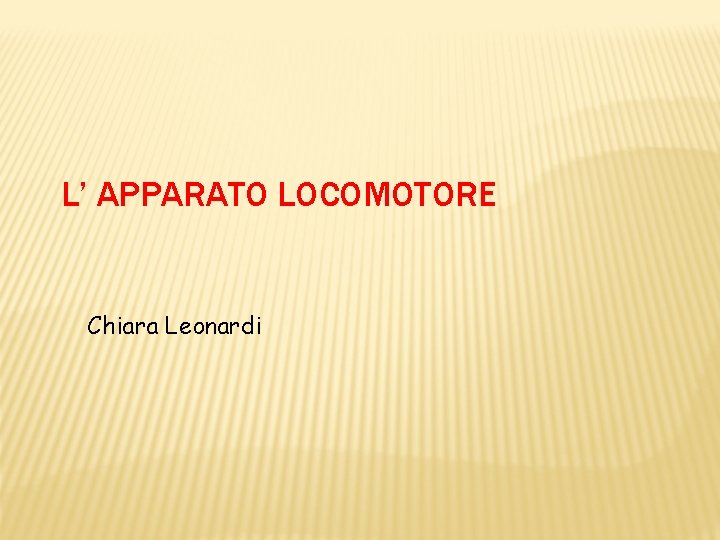 L’ APPARATO LOCOMOTORE Chiara Leonardi 