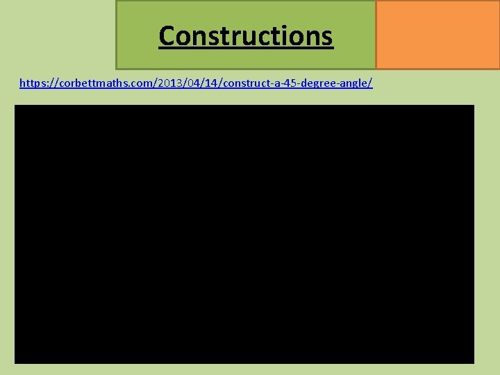 Constructions https: //corbettmaths. com/2013/04/14/construct-a-45 -degree-angle/ MATHSWATCH CLIP 47, 145, 146, 147 GRADE 2, 4