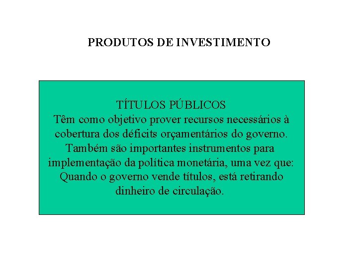 PRODUTOS DE INVESTIMENTO TÍTULOS PÚBLICOS Têm como objetivo prover recursos necessários à cobertura dos