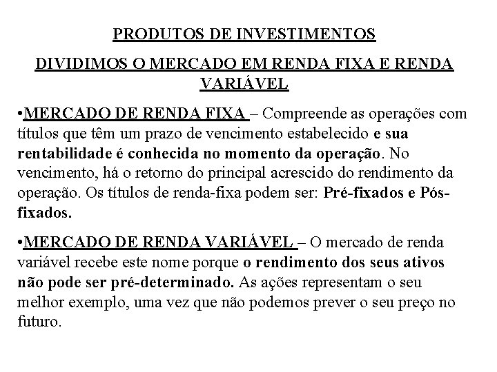 PRODUTOS DE INVESTIMENTOS DIVIDIMOS O MERCADO EM RENDA FIXA E RENDA VARIÁVEL • MERCADO